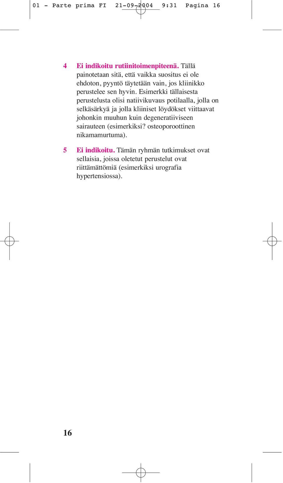 Esimerkki tällaisesta perustelusta olisi natiivikuvaus potilaalla, jolla on selkäsärkyä ja jolla kliiniset löydökset viittaavat johonkin muuhun