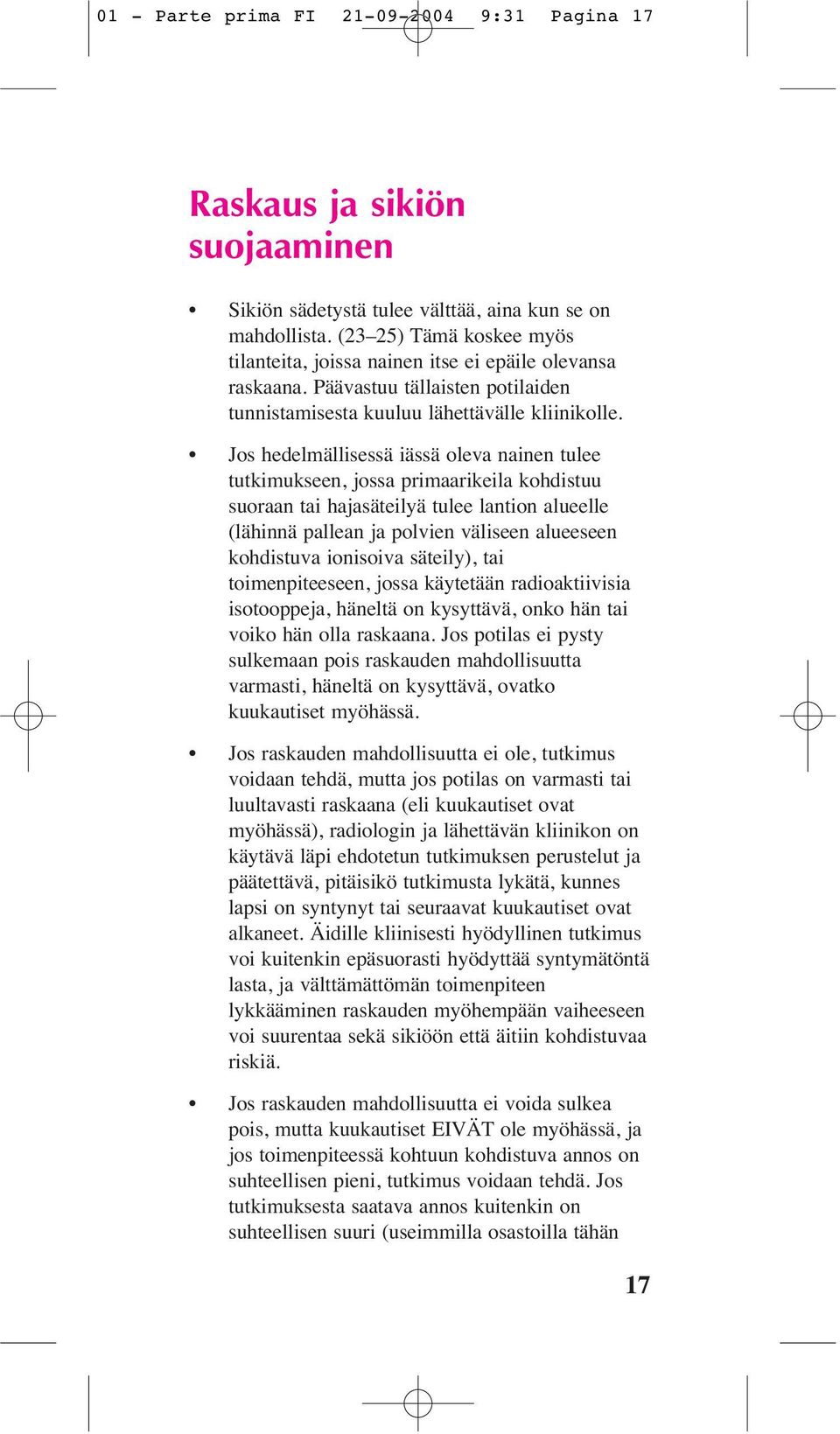 Jos hedelmällisessä iässä oleva nainen tulee tutkimukseen, jossa primaarikeila kohdistuu suoraan tai hajasäteilyä tulee lantion alueelle (lähinnä pallean ja polvien väliseen alueeseen kohdistuva
