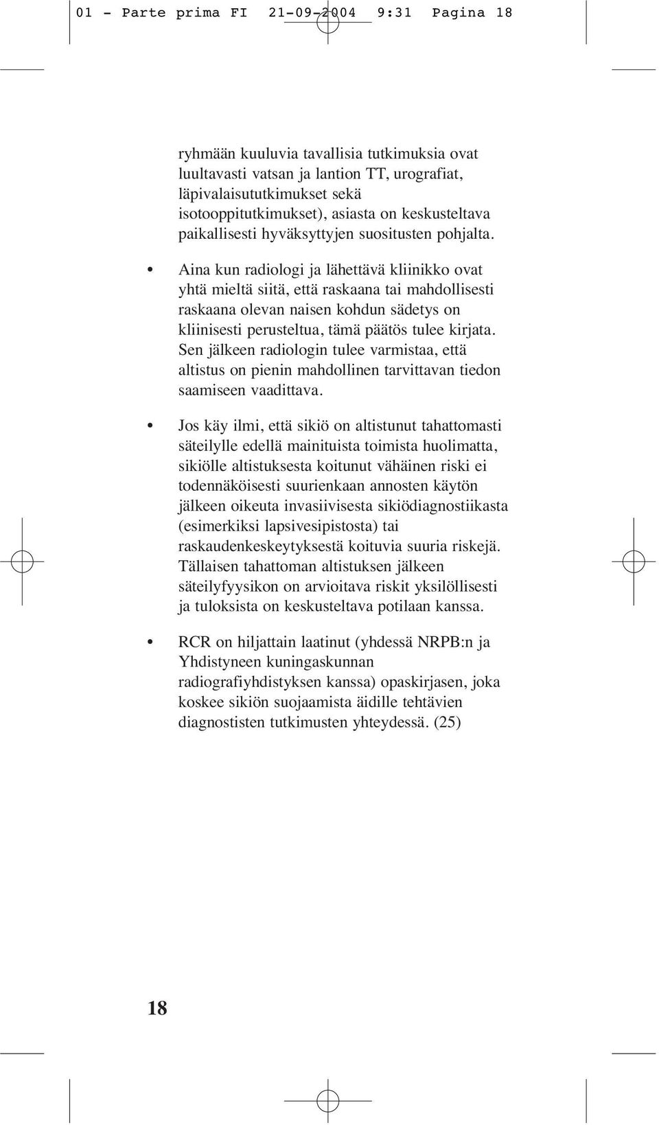 Aina kun radiologi ja lähettävä kliinikko ovat yhtä mieltä siitä, että raskaana tai mahdollisesti raskaana olevan naisen kohdun sädetys on kliinisesti perusteltua, tämä päätös tulee kirjata.