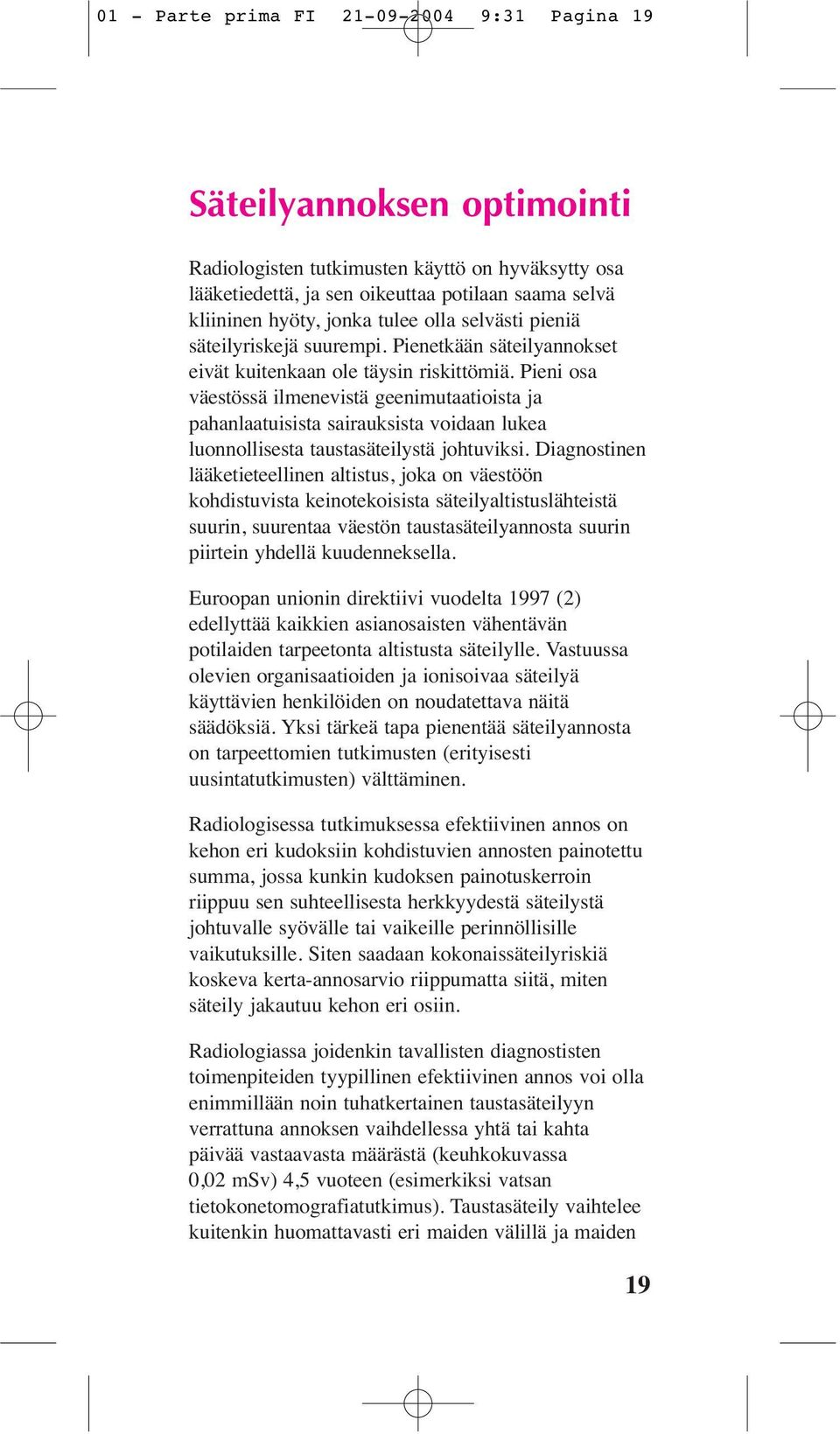 Pieni osa väestössä ilmenevistä geenimutaatioista ja pahanlaatuisista sairauksista voidaan lukea luonnollisesta taustasäteilystä johtuviksi.