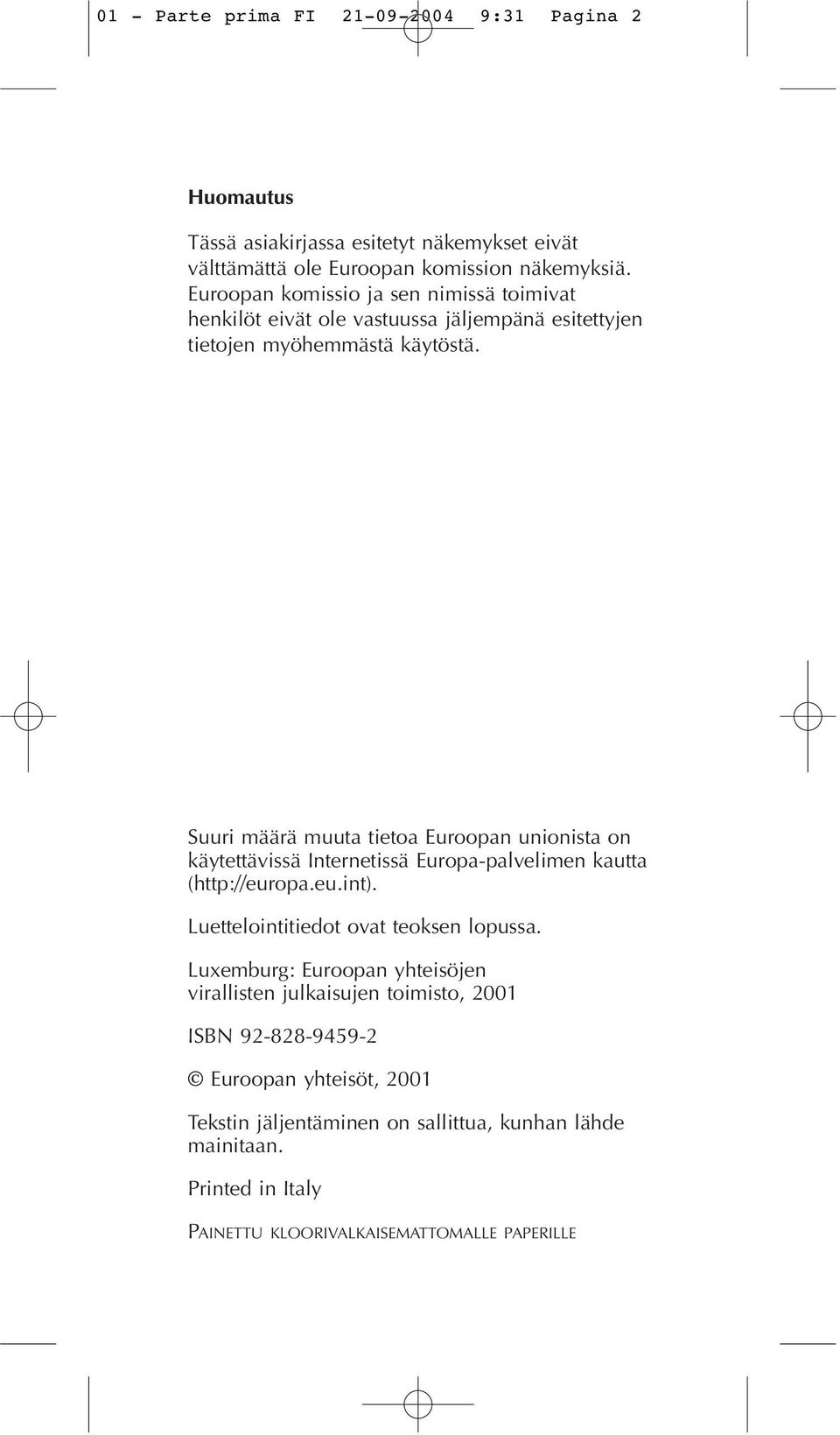 Suuri määrä muuta tietoa Euroopan unionista on käytettävissä Internetissä Europa-palvelimen kautta (http://europa.eu.int). Luettelointitiedot ovat teoksen lopussa.