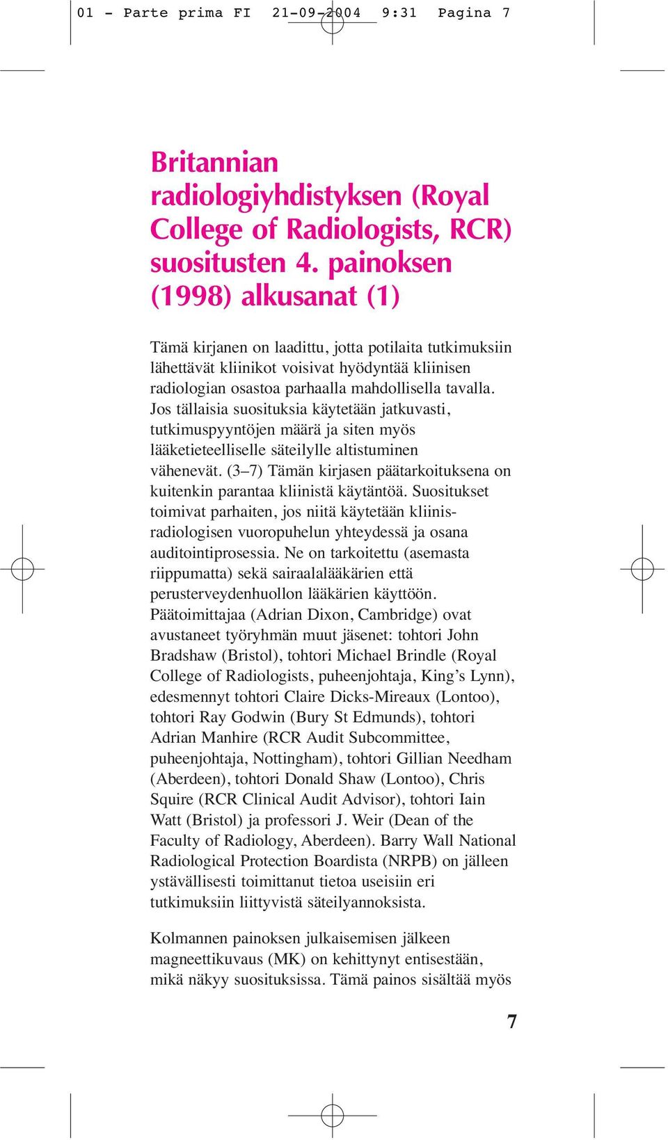 Jos tällaisia suosituksia käytetään jatkuvasti, tutkimuspyyntöjen määrä ja siten myös lääketieteelliselle säteilylle altistuminen vähenevät.