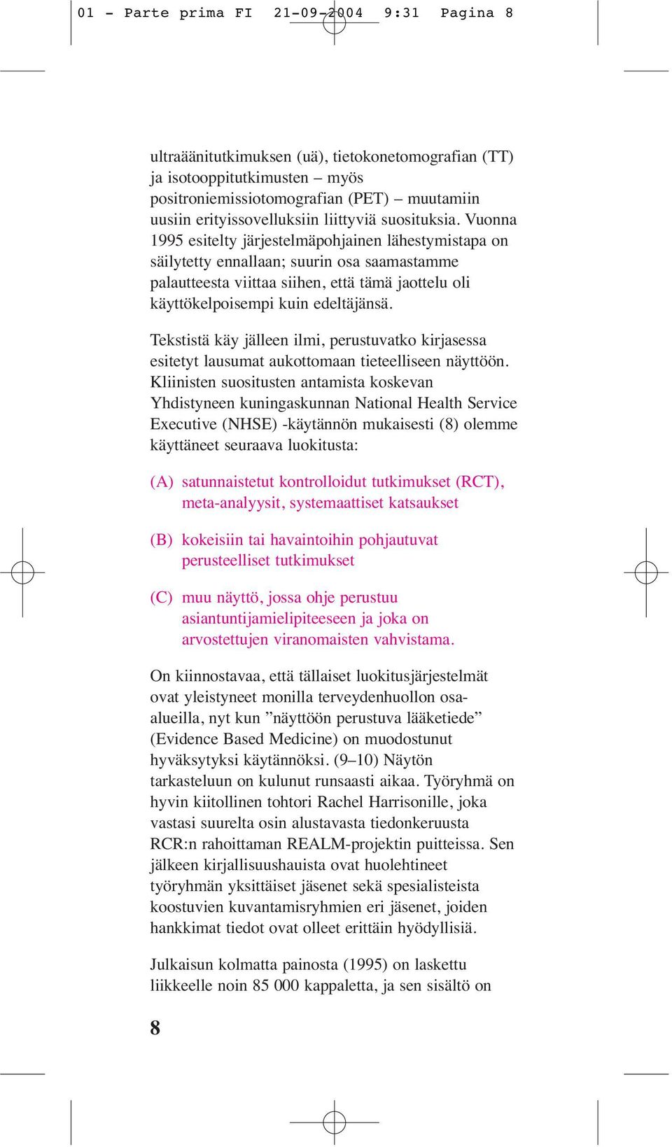 Vuonna 1995 esitelty järjestelmäpohjainen lähestymistapa on säilytetty ennallaan; suurin osa saamastamme palautteesta viittaa siihen, että tämä jaottelu oli käyttökelpoisempi kuin edeltäjänsä.