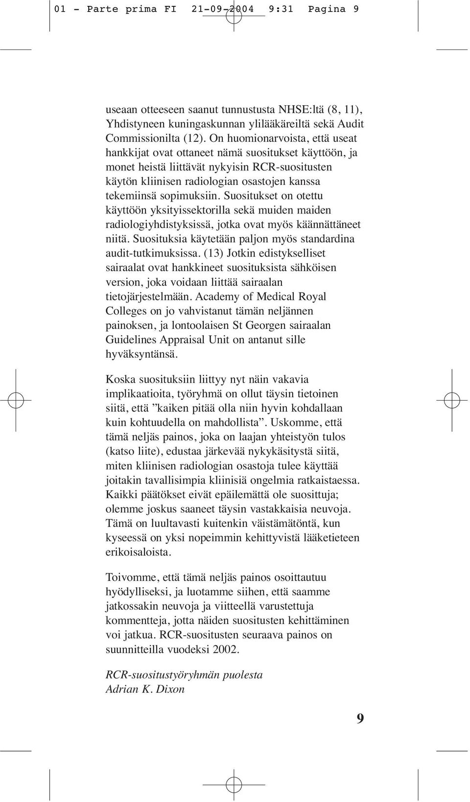 sopimuksiin. Suositukset on otettu käyttöön yksityissektorilla sekä muiden maiden radiologiyhdistyksissä, jotka ovat myös käännättäneet niitä.