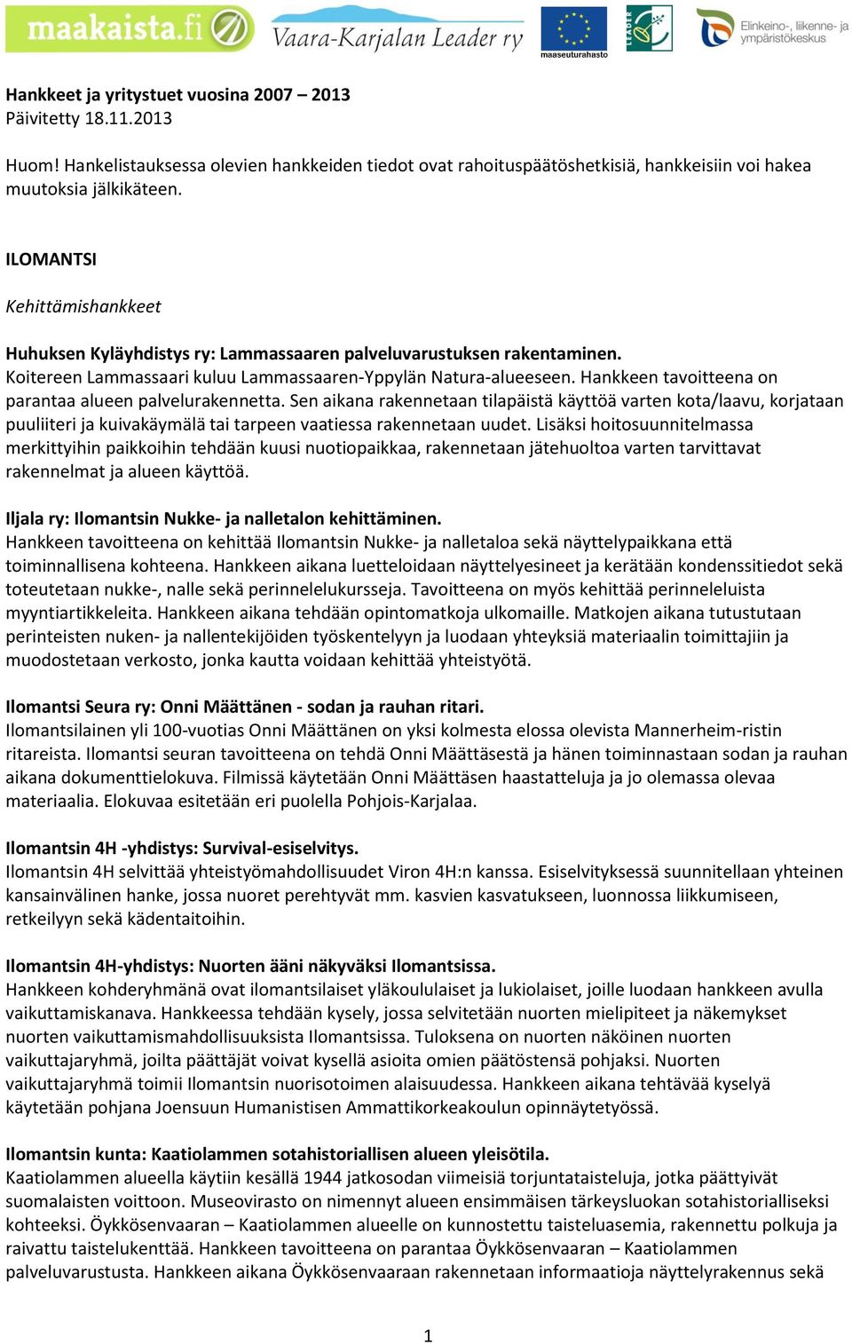 Hankkeen tavoitteena on parantaa alueen palvelurakennetta. Sen aikana rakennetaan tilapäistä käyttöä varten kota/laavu, korjataan puuliiteri ja kuivakäymälä tai tarpeen vaatiessa rakennetaan uudet.