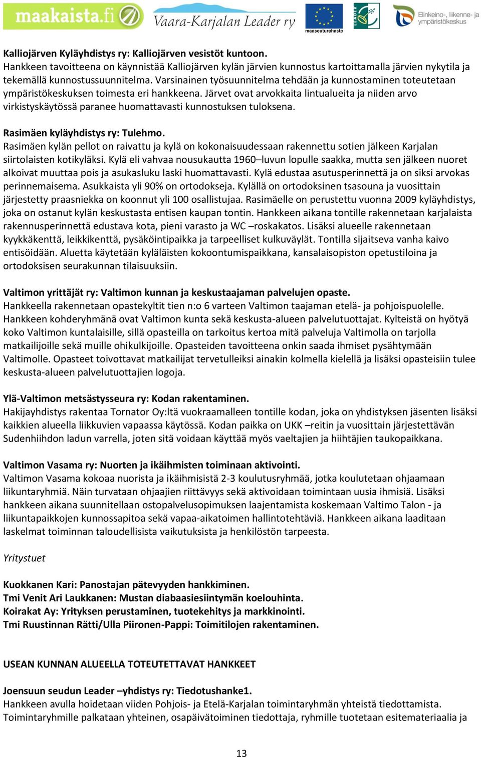 Järvet ovat arvokkaita lintualueita ja niiden arvo virkistyskäytössä paranee huomattavasti kunnostuksen tuloksena. Rasimäen kyläyhdistys ry: Tulehmo.