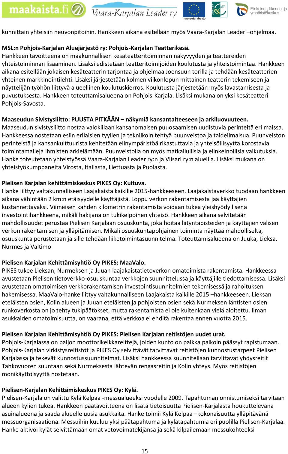 Hankkeen aikana esitellään jokaisen kesäteatterin tarjontaa ja ohjelmaa Joensuun torilla ja tehdään kesäteatterien yhteinen markkinointilehti.