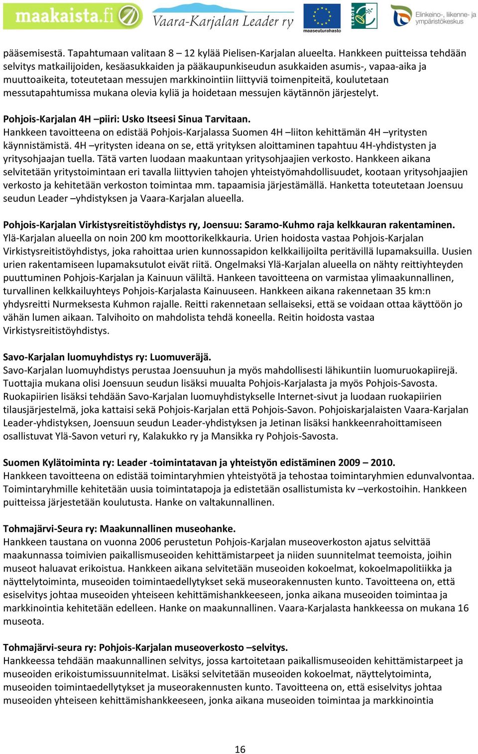 koulutetaan messutapahtumissa mukana olevia kyliä ja hoidetaan messujen käytännön järjestelyt. Pohjois-Karjalan 4H piiri: Usko Itseesi Sinua Tarvitaan.