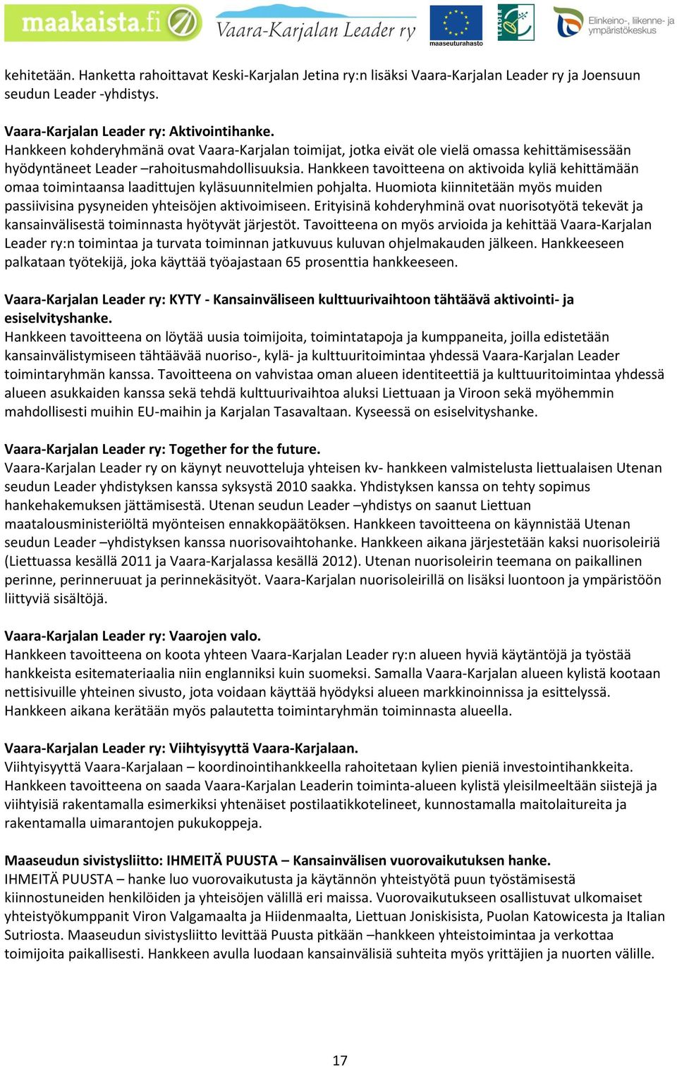 Hankkeen tavoitteena on aktivoida kyliä kehittämään omaa toimintaansa laadittujen kyläsuunnitelmien pohjalta. Huomiota kiinnitetään myös muiden passiivisina pysyneiden yhteisöjen aktivoimiseen.