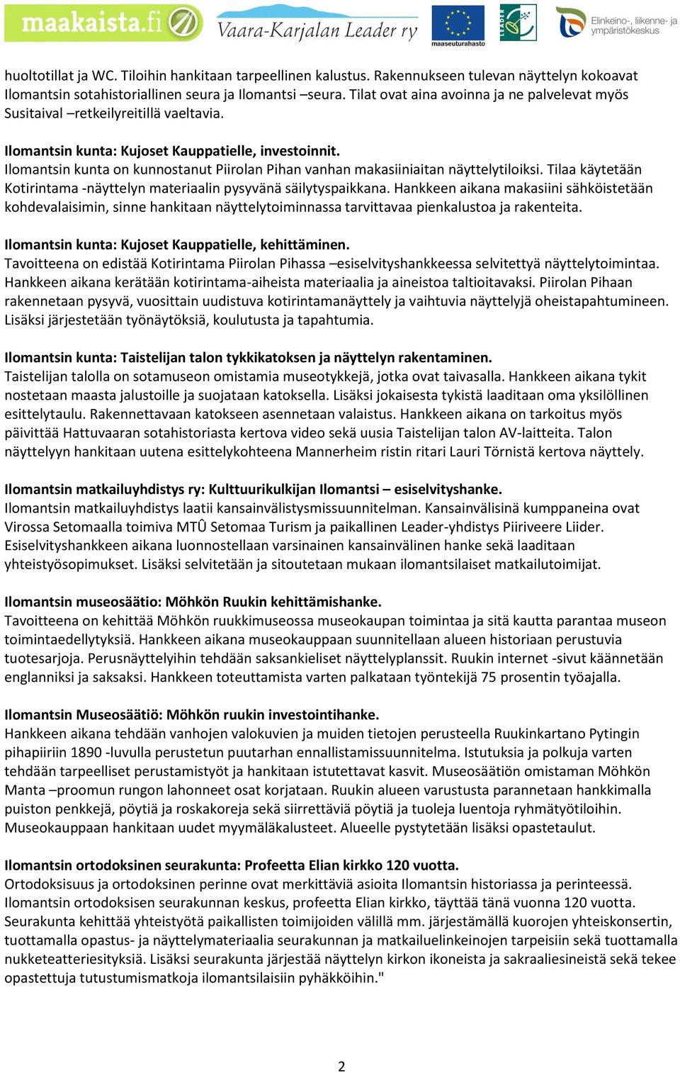Ilomantsin kunta on kunnostanut Piirolan Pihan vanhan makasiiniaitan näyttelytiloiksi. Tilaa käytetään Kotirintama -näyttelyn materiaalin pysyvänä säilytyspaikkana.