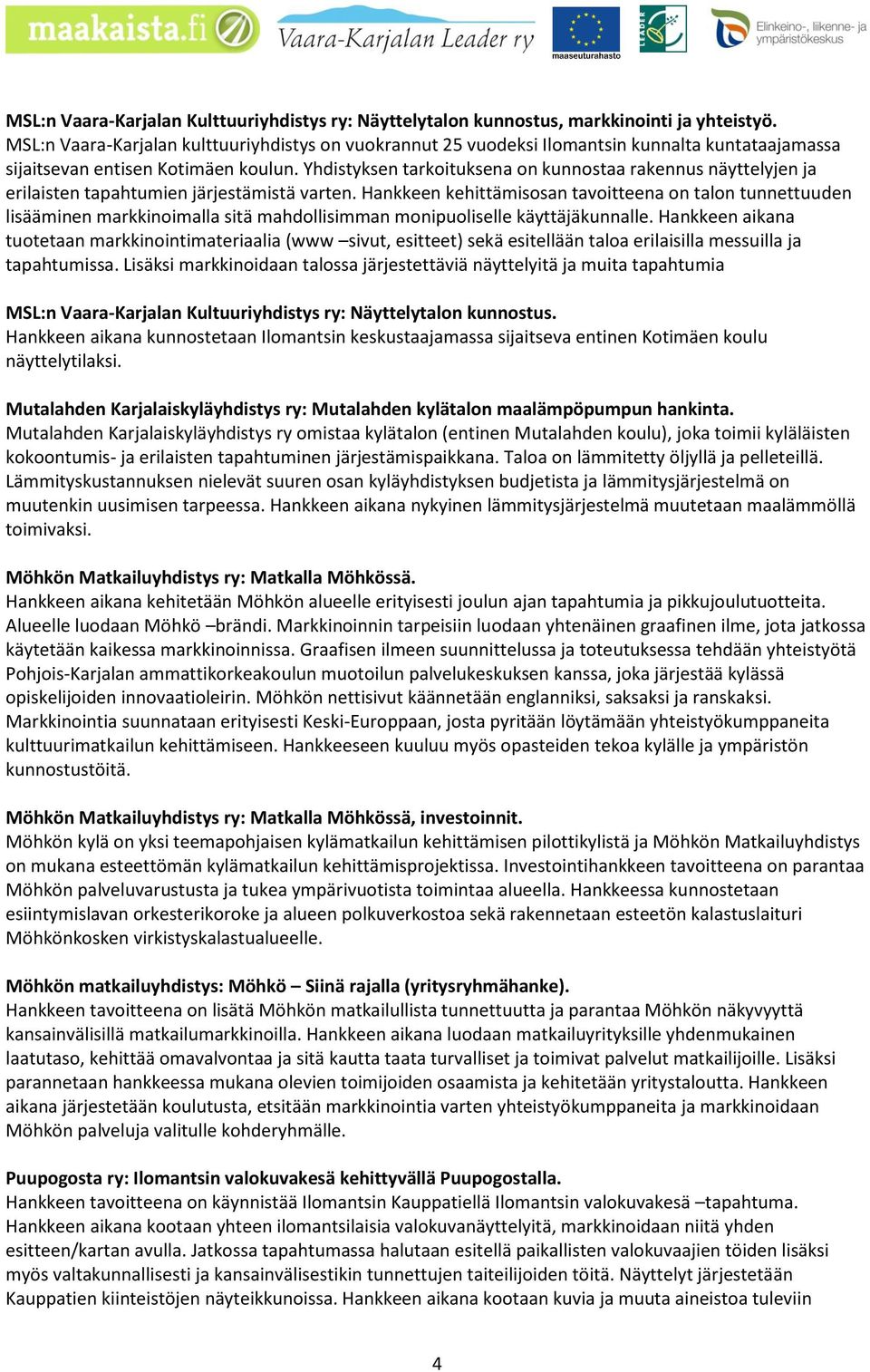 Yhdistyksen tarkoituksena on kunnostaa rakennus näyttelyjen ja erilaisten tapahtumien järjestämistä varten.