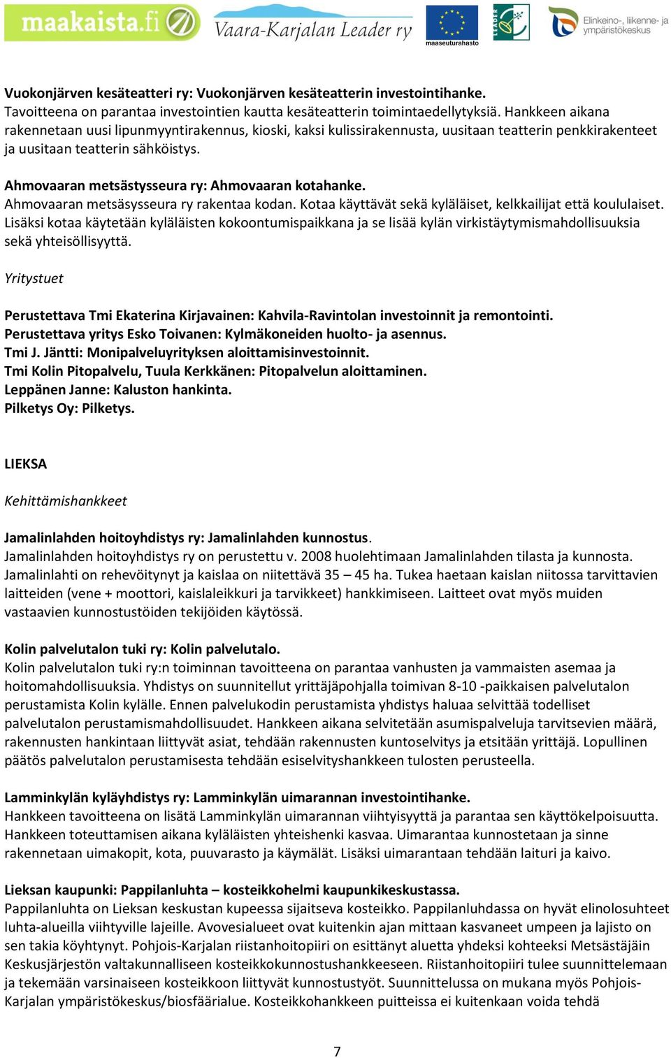 Ahmovaaran metsästysseura ry: Ahmovaaran kotahanke. Ahmovaaran metsäsysseura ry rakentaa kodan. Kotaa käyttävät sekä kyläläiset, kelkkailijat että koululaiset.