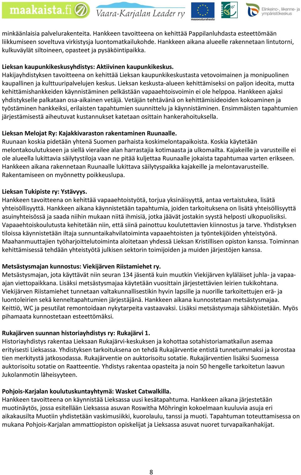Hakijayhdistyksen tavoitteena on kehittää Lieksan kaupunkikeskustasta vetovoimainen ja monipuolinen kaupallinen ja kulttuuripalvelujen keskus.