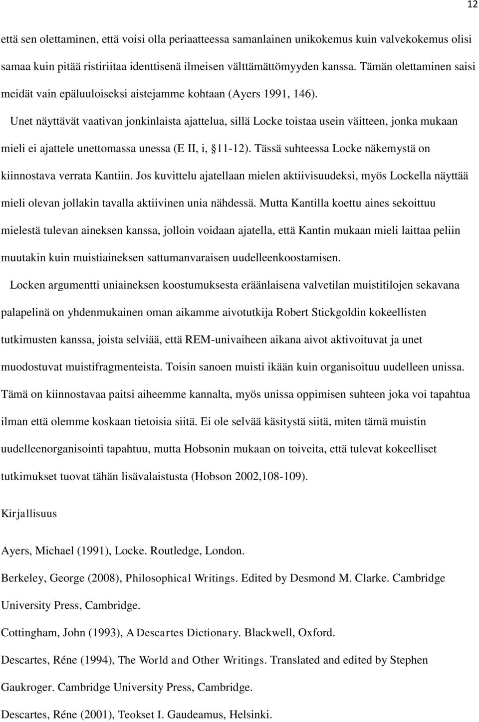 Unet näyttävät vaativan jonkinlaista ajattelua, sillä Locke toistaa usein väitteen, jonka mukaan mieli ei ajattele unettomassa unessa (E II, i, 11-12).