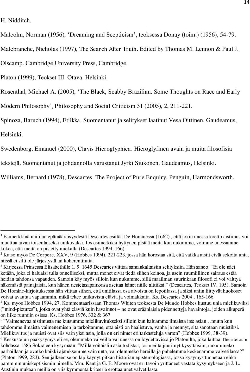 Some Thoughts on Race and Early Modern Philosophy, Philosophy and Social Criticism 31 (2005), 2, 211-221. Spinoza, Baruch (1994), Etiikka. Suomentanut ja selitykset laatinut Vesa Oittinen.