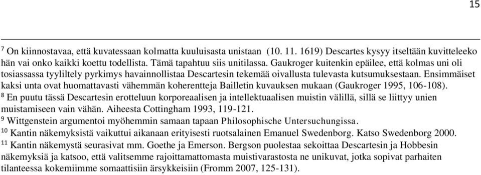 Ensimmäiset kaksi unta ovat huomattavasti vähemmän koherentteja Bailletin kuvauksen mukaan (Gaukroger 1995, 106-108).