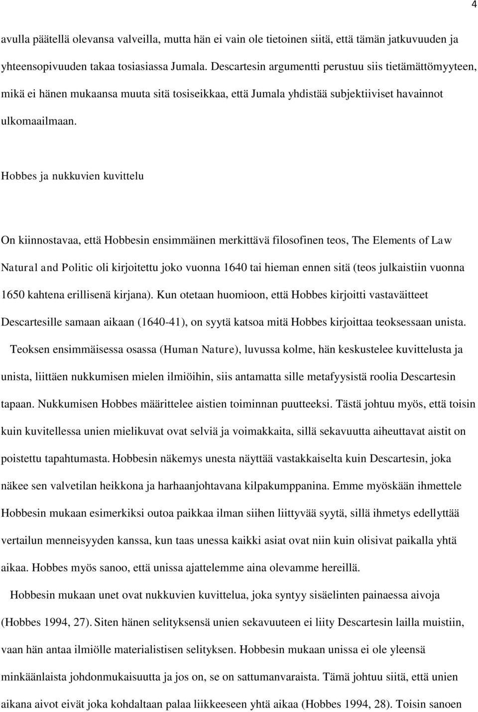 Hobbes ja nukkuvien kuvittelu On kiinnostavaa, että Hobbesin ensimmäinen merkittävä filosofinen teos, The Elements of Law Natural and Politic oli kirjoitettu joko vuonna 1640 tai hieman ennen sitä