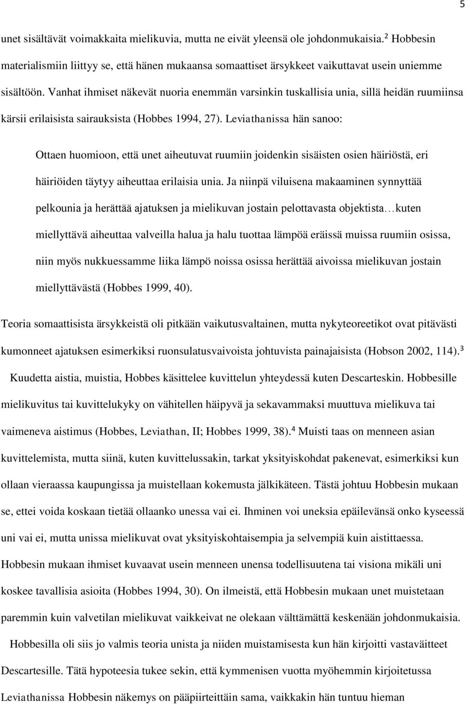 Vanhat ihmiset näkevät nuoria enemmän varsinkin tuskallisia unia, sillä heidän ruumiinsa kärsii erilaisista sairauksista (Hobbes 1994, 27).