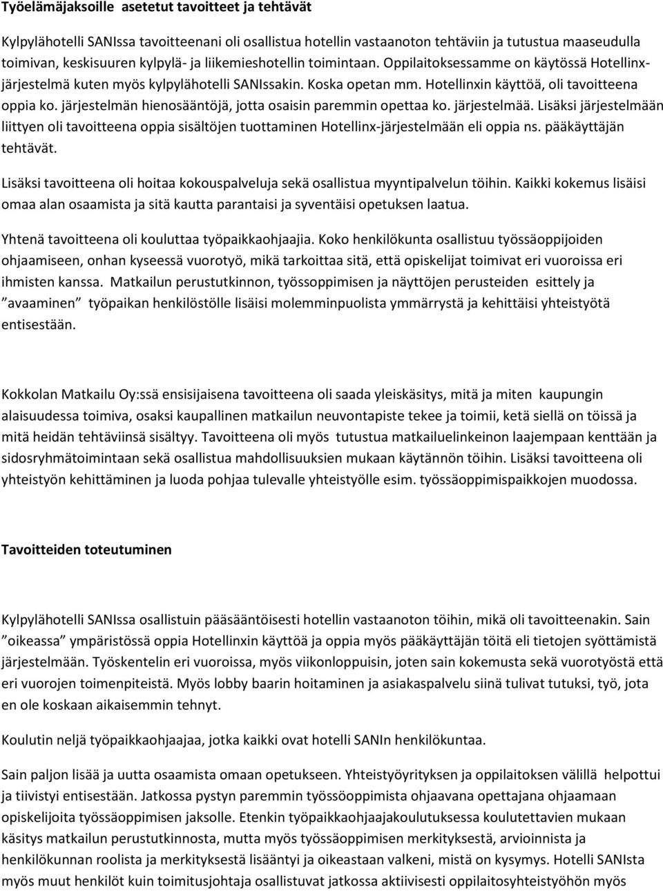 järjestelmän hienosääntöjä, jotta osaisin paremmin opettaa ko. järjestelmää. Lisäksi järjestelmään liittyen oli tavoitteena oppia sisältöjen tuottaminen Hotellinx-järjestelmään eli oppia ns.