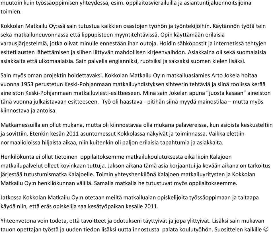 Hoidin sähköpostit ja internetissä tehtyjen esitetilausten lähettämisen ja siihen liittyvän mahdollisen kirjeenvaihdon. Asiakkaina oli sekä suomalaisia asiakkaita että ulkomaalaisia.