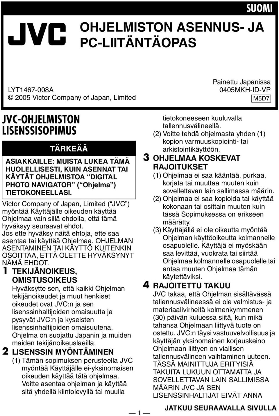 Victor Company of Japan, Limited ( JVC ) myöntää Käyttäjälle oikeuden käyttää Ohjelmaa vain sillä ehdolla, että tämä hyväksyy seuraavat ehdot.