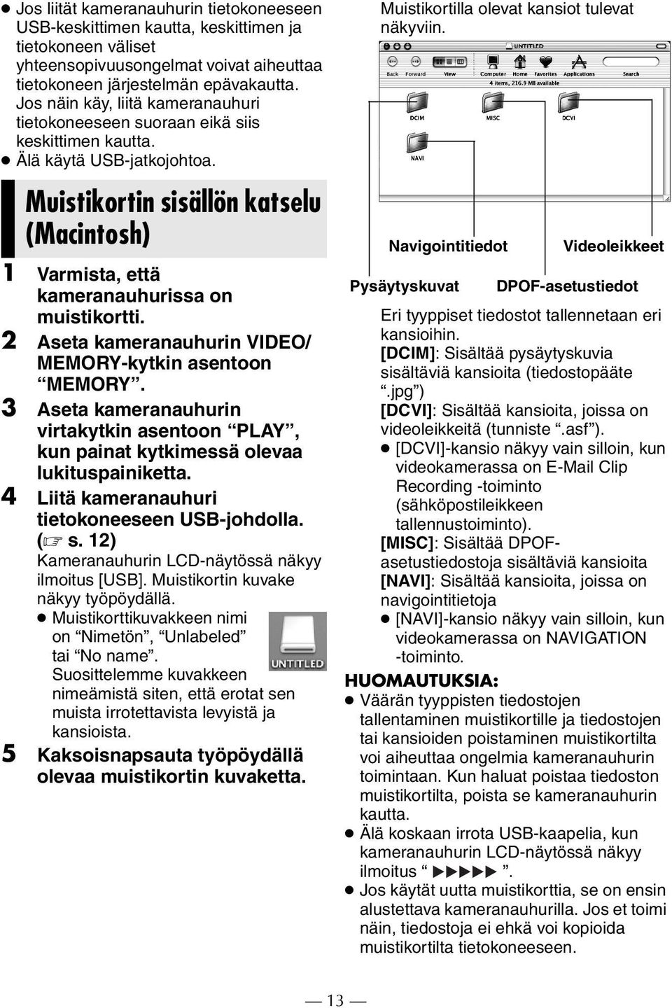 Muistikortin sisällön katselu (Macintosh) 1 Varmista, että kameranauhurissa on muistikortti. 2 Aseta kameranauhurin VIDEO/ MEMORY-kytkin asentoon MEMORY.