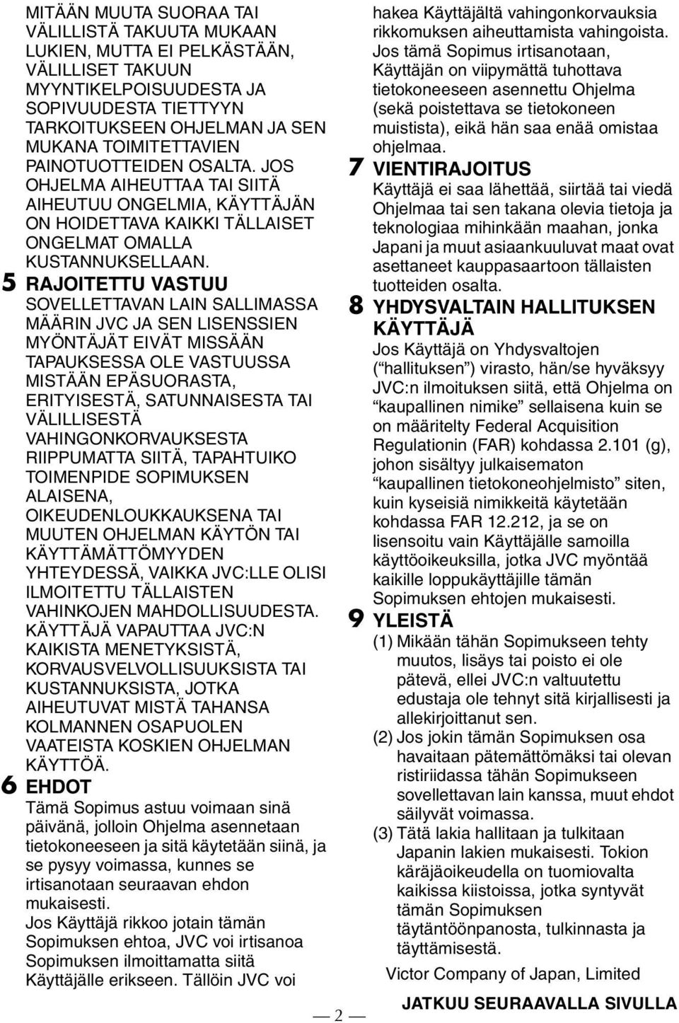 5 RAJOITETTU VASTUU SOVELLETTAVAN LAIN SALLIMASSA MÄÄRIN JVC JA SEN LISENSSIEN MYÖNTÄJÄT EIVÄT MISSÄÄN TAPAUKSESSA OLE VASTUUSSA MISTÄÄN EPÄSUORASTA, ERITYISESTÄ, SATUNNAISESTA TAI VÄLILLISESTÄ