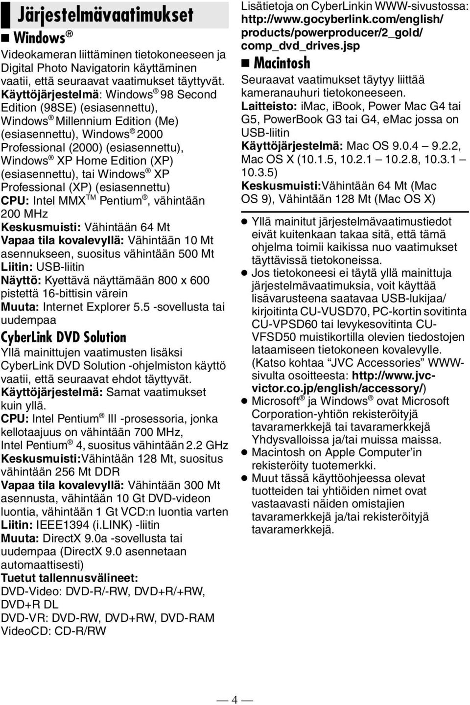 (esiasennettu), tai Windows XP Professional (XP) (esiasennettu) CPU: Intel MMX TM Pentium, vähintään 200 MHz Keskusmuisti: Vähintään 64 Mt Vapaa tila kovalevyllä: Vähintään 10 Mt asennukseen,