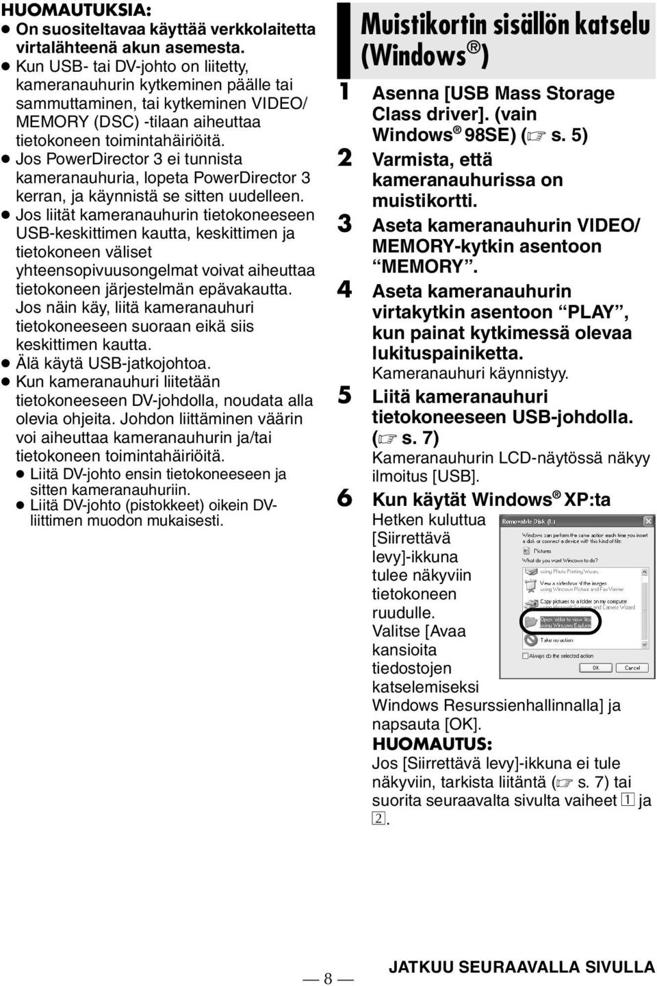 Jos PowerDirector 3 ei tunnista kameranauhuria, lopeta PowerDirector 3 kerran, ja käynnistä se sitten uudelleen.