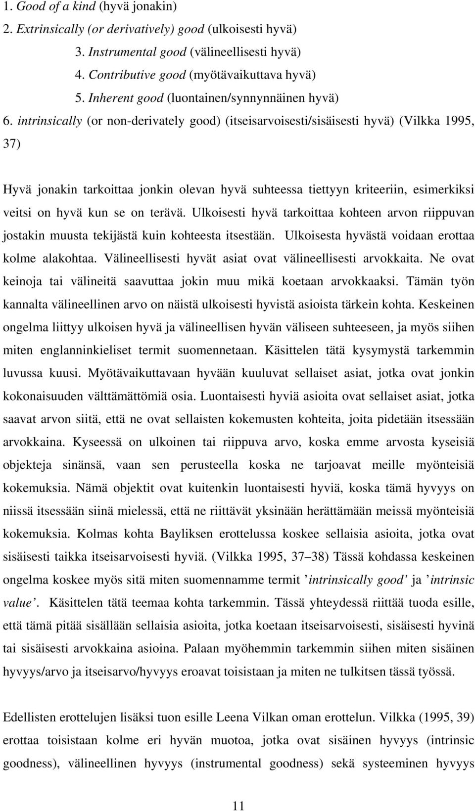 intrinsically (or non-derivately good) (itseisarvoisesti/sisäisesti hyvä) (Vilkka 1995, 37) Hyvä jonakin tarkoittaa jonkin olevan hyvä suhteessa tiettyyn kriteeriin, esimerkiksi veitsi on hyvä kun se