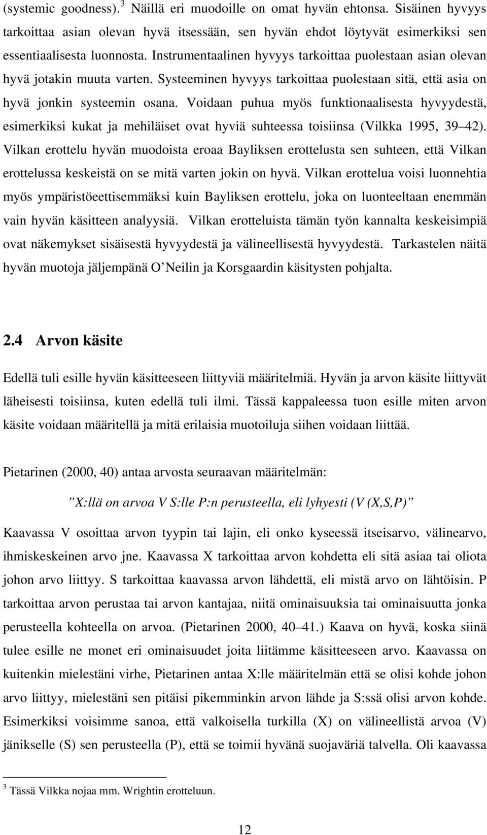 Voidaan puhua myös funktionaalisesta hyvyydestä, esimerkiksi kukat ja mehiläiset ovat hyviä suhteessa toisiinsa (Vilkka 1995, 39 42).