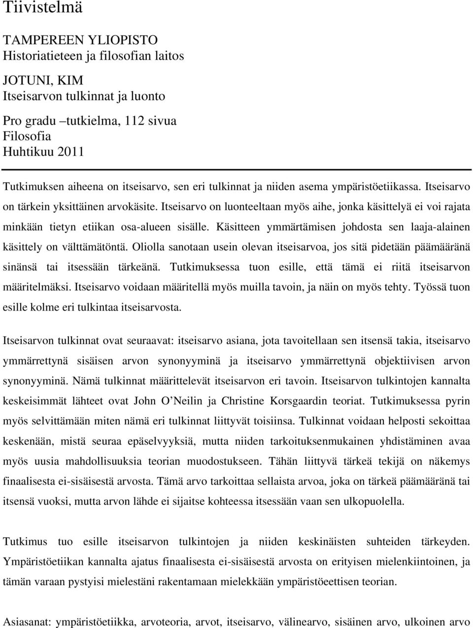 Itseisarvo on luonteeltaan myös aihe, jonka käsittelyä ei voi rajata minkään tietyn etiikan osa-alueen sisälle. Käsitteen ymmärtämisen johdosta sen laaja-alainen käsittely on välttämätöntä.