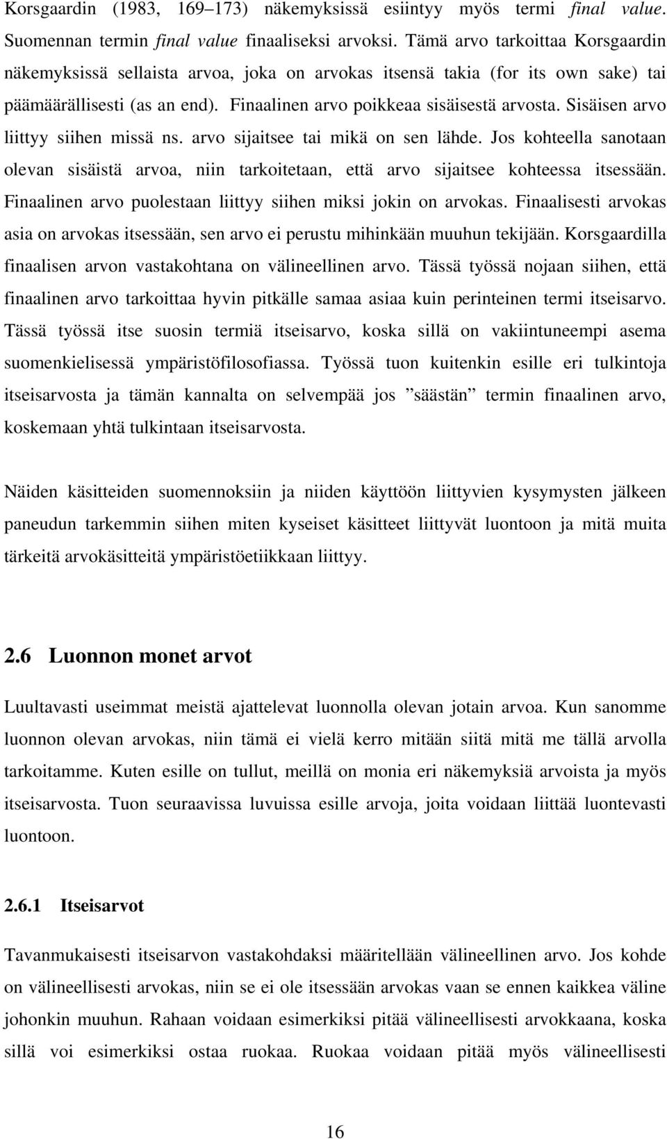 Sisäisen arvo liittyy siihen missä ns. arvo sijaitsee tai mikä on sen lähde. Jos kohteella sanotaan olevan sisäistä arvoa, niin tarkoitetaan, että arvo sijaitsee kohteessa itsessään.