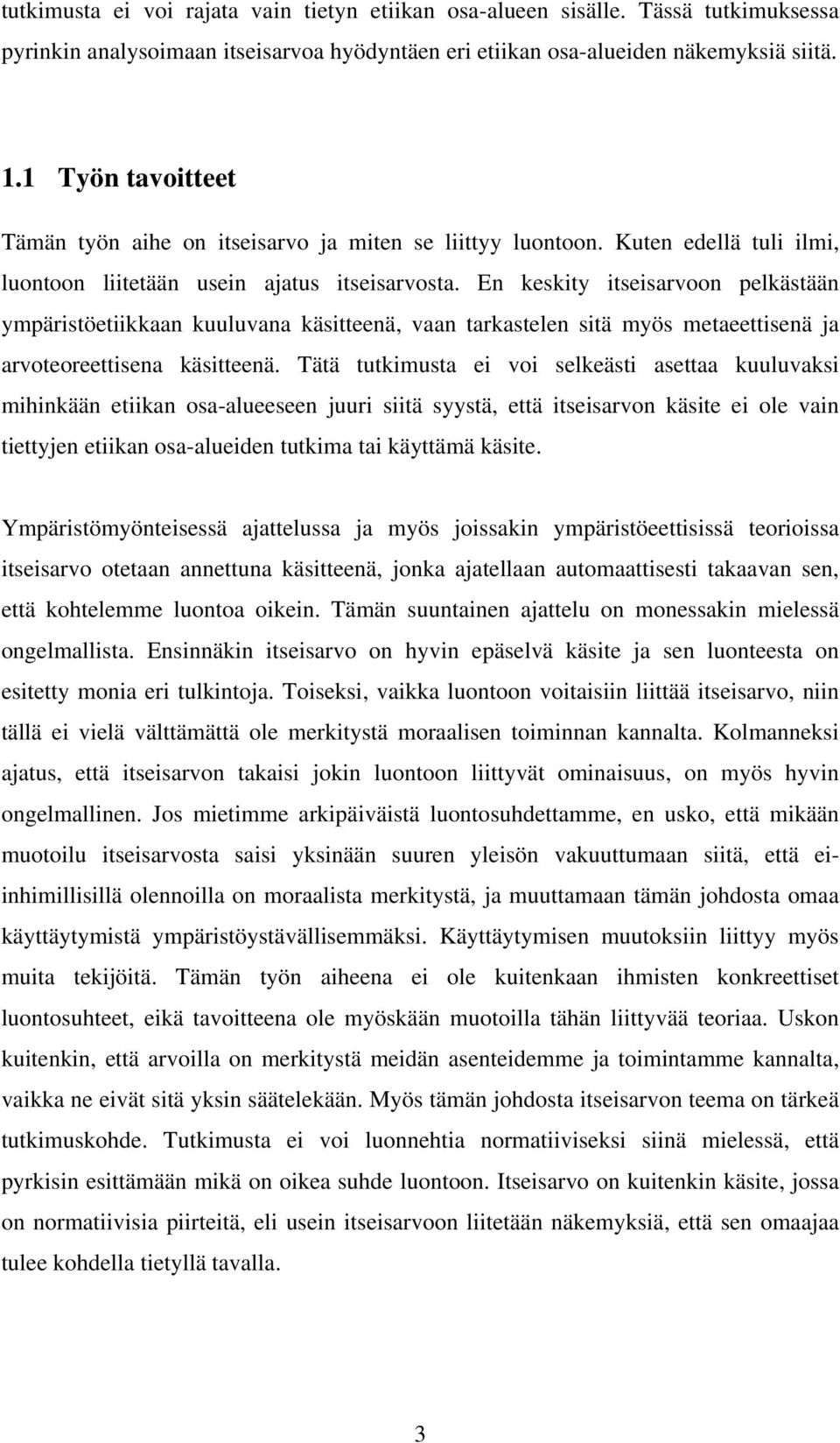 En keskity itseisarvoon pelkästään ympäristöetiikkaan kuuluvana käsitteenä, vaan tarkastelen sitä myös metaeettisenä ja arvoteoreettisena käsitteenä.