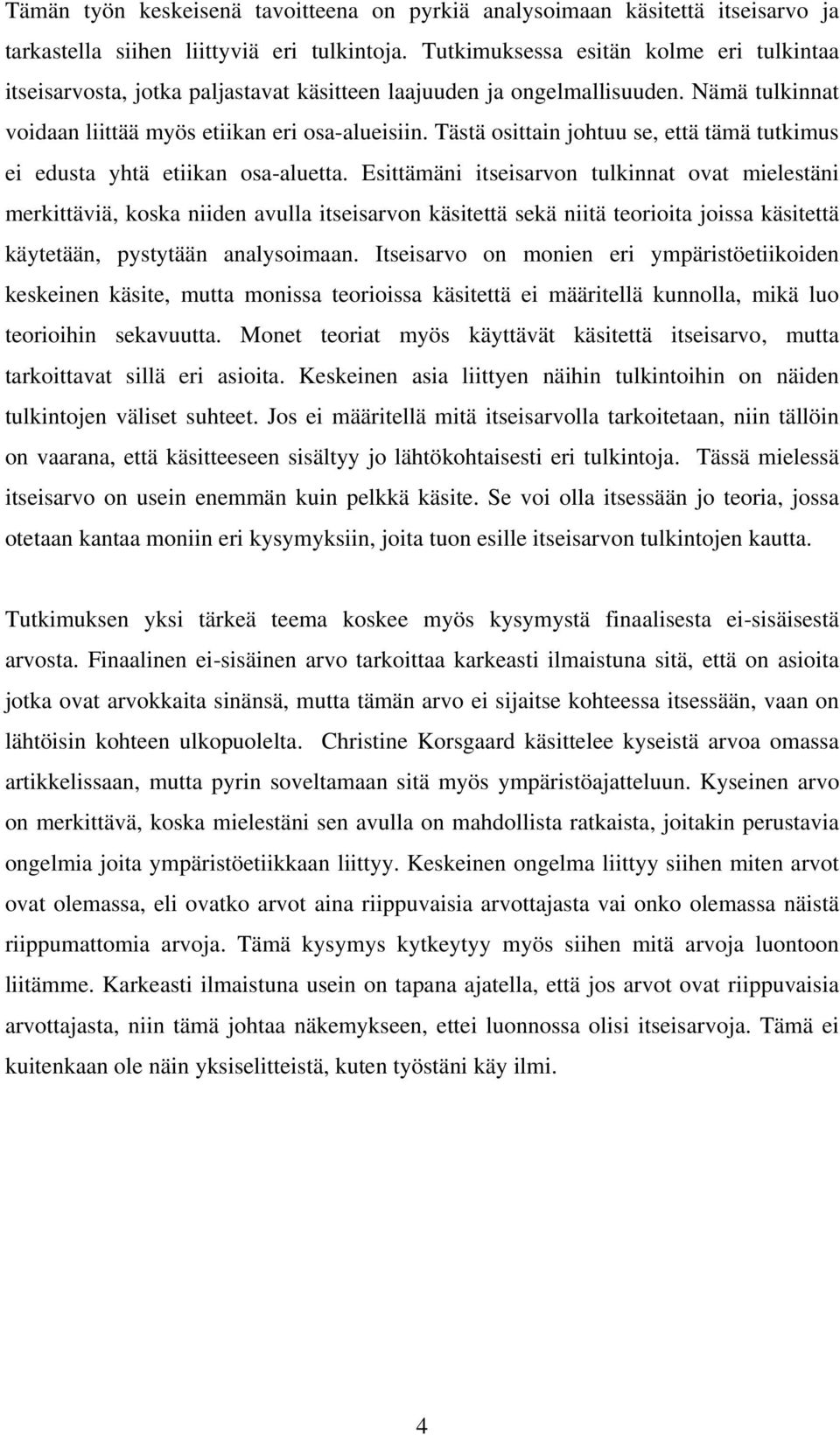 Tästä osittain johtuu se, että tämä tutkimus ei edusta yhtä etiikan osa-aluetta.