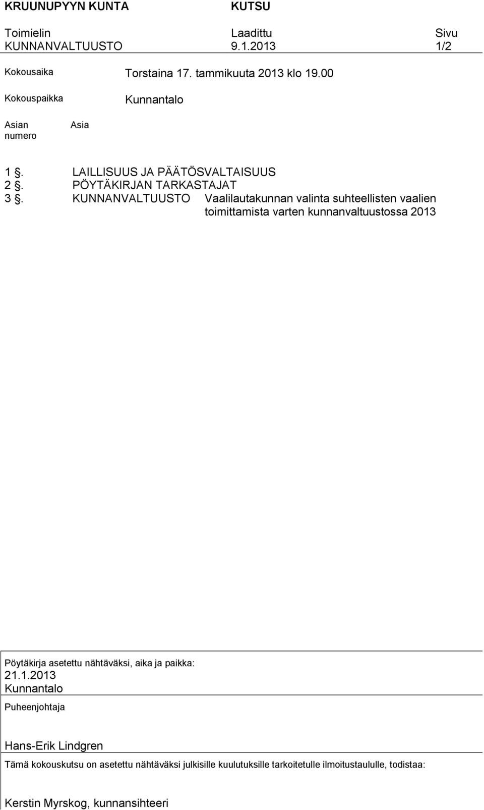 Kutsu kokoukseen ja esityslistojen jakelu 6. KUULUTUKSET Päätös tiedoksi antamisesta 7. KUNNANHALLITUS Kunnanhallituksen valinta 2013 2014 8. LAUTAKUNNAT Tarkastuslautakunnan valinta 2013 2016 9.