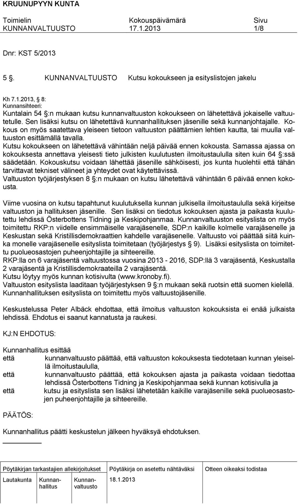 Kokous on myös saatettava yleiseen tietoon valtuuston päättämien lehtien kautta, tai muulla valtuuston esittämällä tavalla. Kutsu kokoukseen on lähetettävä vähintään neljä päivää ennen kokousta.