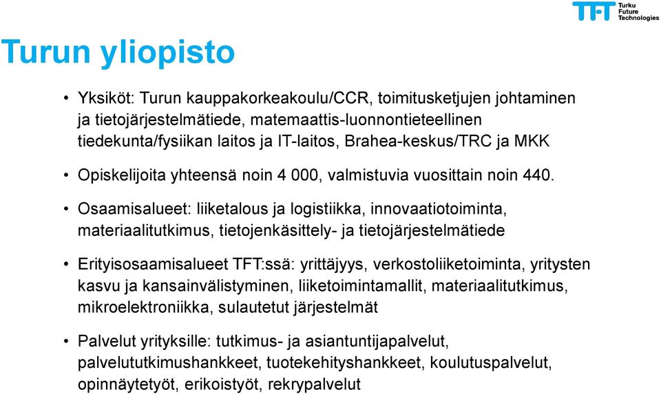 Osaamisalueet: liiketalous ja logistiikka, innovaatiotoiminta, materiaalitutkimus, tietojenkäsittely- ja tietojärjestelmätiede Erityisosaamisalueet TFT:ssä: yrittäjyys,