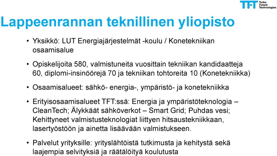 Erityisosaamisalueet TFT:ssä: Energia ja ympäristöteknologia CleanTech; Älykkäät sähköverkot Smart Grid; Puhdas vesi; Kehittyneet valmistusteknologiat liittyen