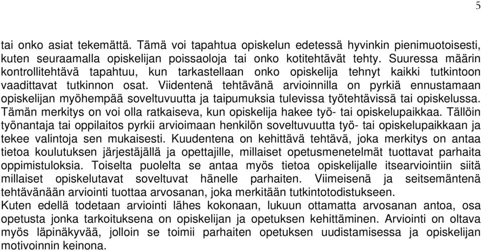 Viidentenä tehtävänä arvioinnilla on pyrkiä ennustamaan opiskelijan myöhempää soveltuvuutta ja taipumuksia tulevissa työtehtävissä tai opiskelussa.