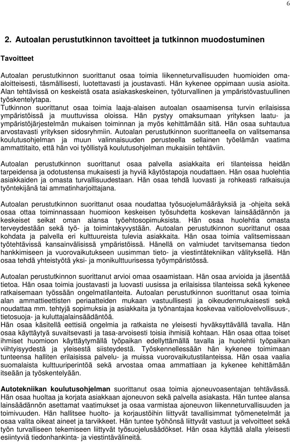 Tutkinnon suorittanut osaa toimia laaja-alaisen autoalan osaamisensa turvin erilaisissa ympäristöissä ja muuttuvissa oloissa.