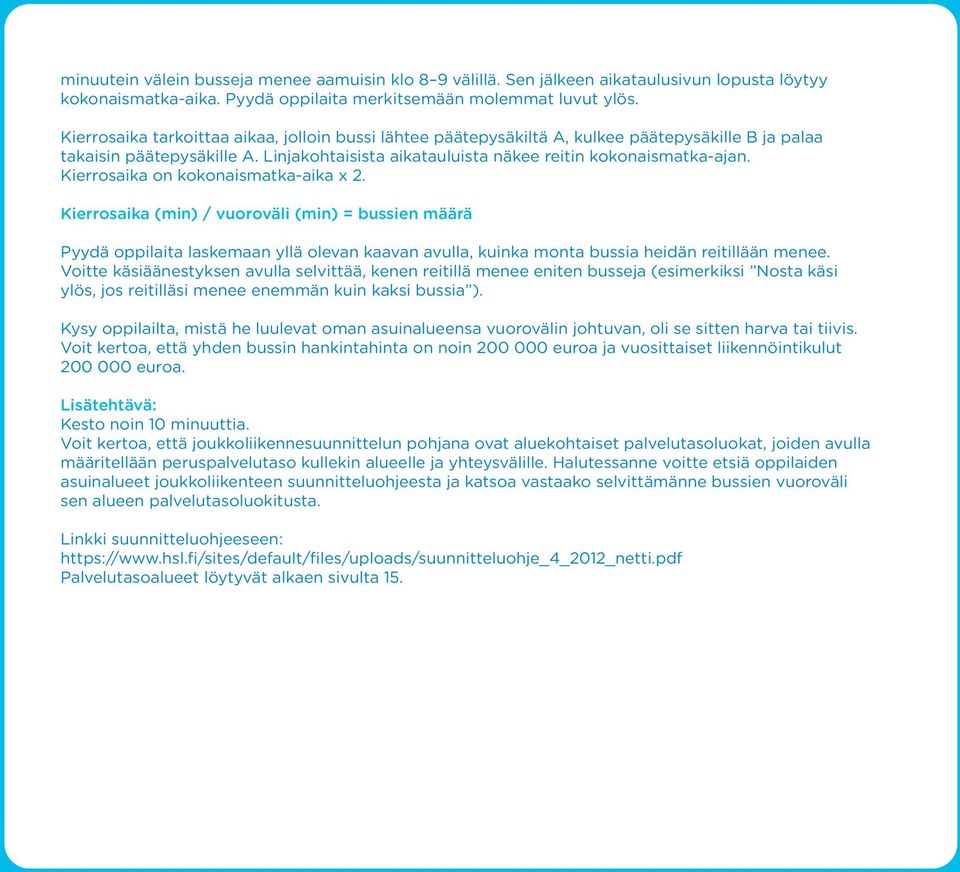 Kierrosaika on kokonaismatka-aika x 2. Kierrosaika (min) / vuoroväli (min) = bussien määrä Pyydä oppilaita laskemaan yllä olevan kaavan avulla, kuinka monta bussia heidän reitillään menee.