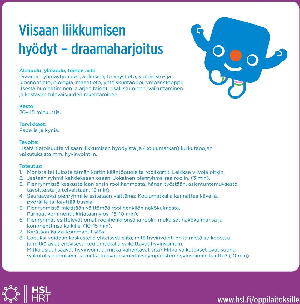 Lisätä tietoisuutta viisaan liikkumisen hyödyistä ja (koulumatkan) kulkutapojen vaikutuksista mm. hyvinvointiin. 1. Monista tai tulosta tämän kortin kääntöpuolelta roolikortit. Leikkaa viivoja pitkin.