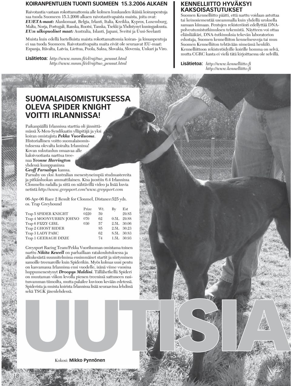 2006 alkaen raivotautivapaista maista, joita ovat: EU/ETA-maat: Alankomaat, Belgia, Irlanti, Italia, Kreikka, Kypros, Luxemburg, Malta, Norja, Portugali, Ranska, Ruotsi, Tanska, Tsekki ja Yhdistynyt