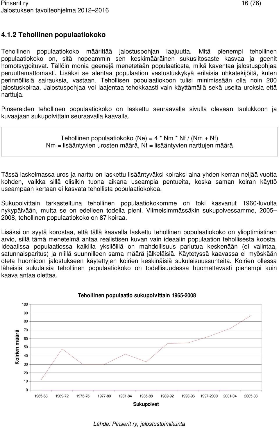 Tällöin monia geenejä menetetään populaatiosta, mikä kaventaa jalostuspohjaa peruuttamattomasti.