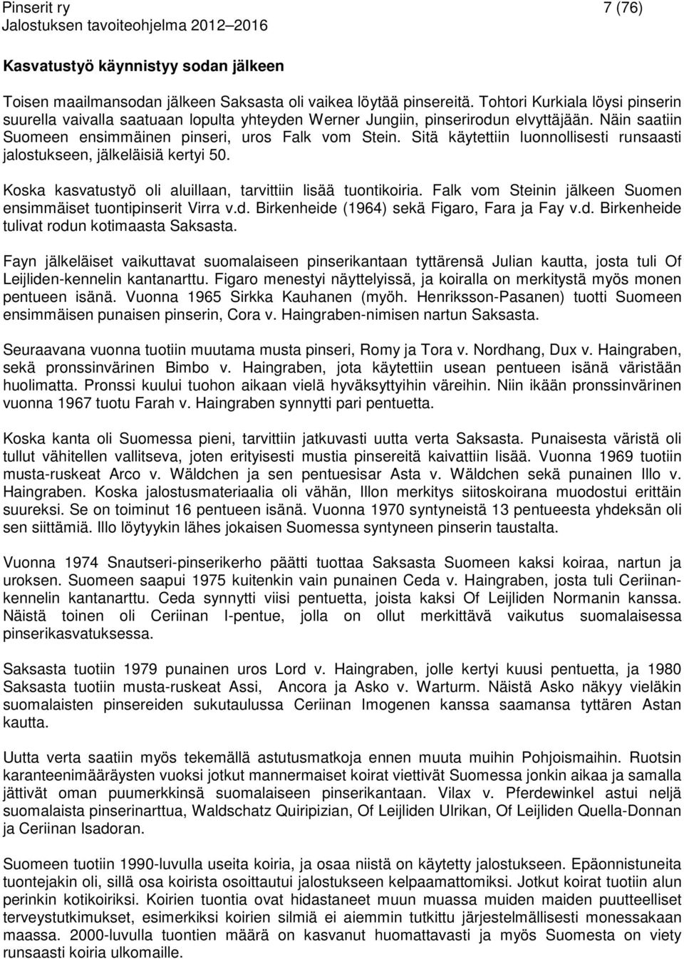 Sitä käytettiin luonnollisesti runsaasti jalostukseen, jälkeläisiä kertyi 50. Koska kasvatustyö oli aluillaan, tarvittiin lisää tuontikoiria.