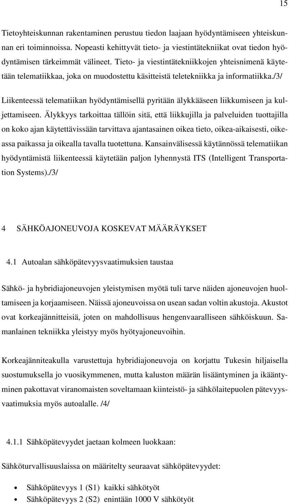 /3/ Liikenteessä telematiikan hyödyntämisellä pyritään älykkääseen liikkumiseen ja kuljettamiseen.