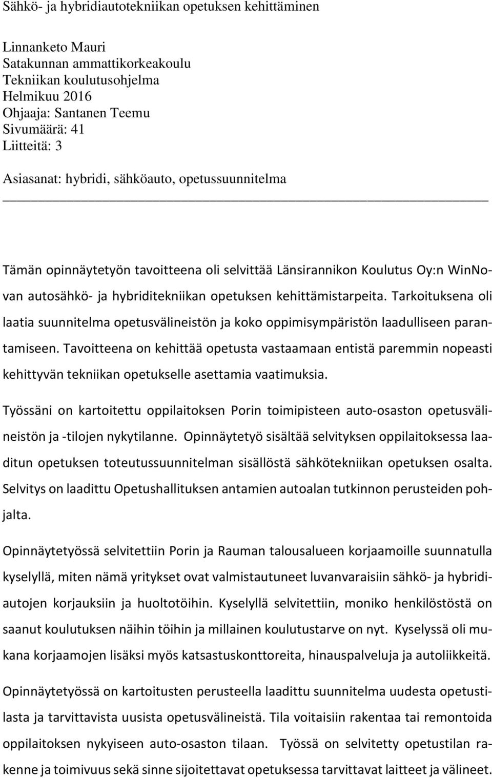 Tarkoituksena oli laatia suunnitelma opetusvälineistön ja koko oppimisympäristön laadulliseen parantamiseen.