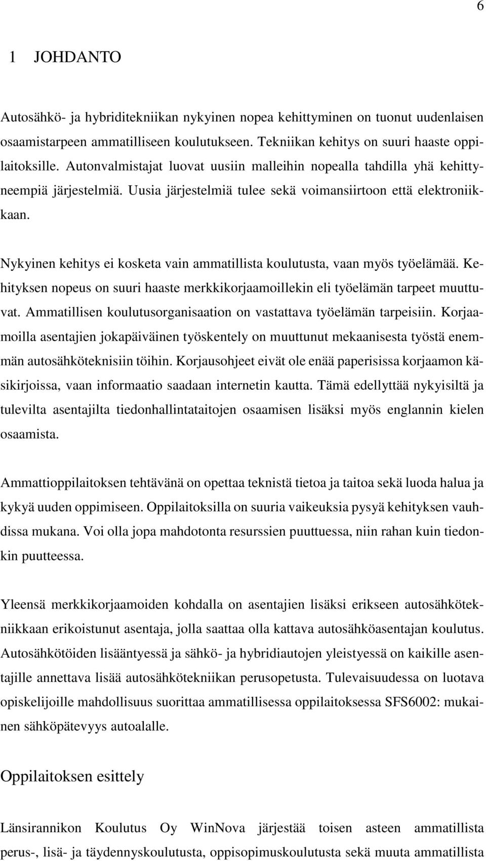 Nykyinen kehitys ei kosketa vain ammatillista koulutusta, vaan myös työelämää. Kehityksen nopeus on suuri haaste merkkikorjaamoillekin eli työelämän tarpeet muuttuvat.