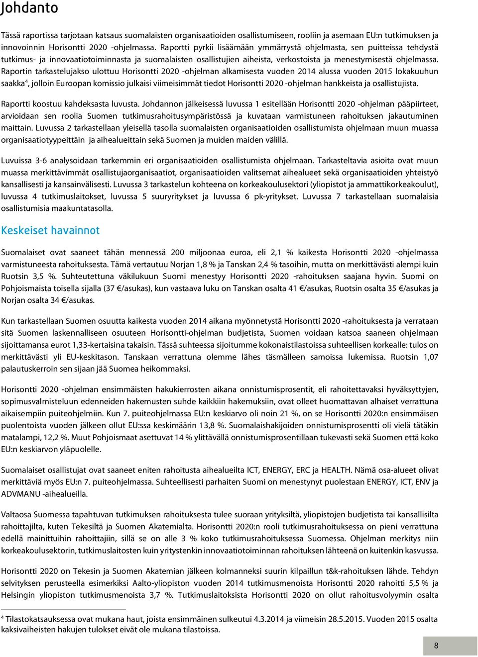 Raportin tarkastelujakso ulottuu Horisontti 2020 -ohjelman alkamisesta vuoden 2014 alussa vuoden 2015 lokakuuhun saakka 4, jolloin Euroopan komissio julkaisi viimeisimmät tiedot Horisontti 2020